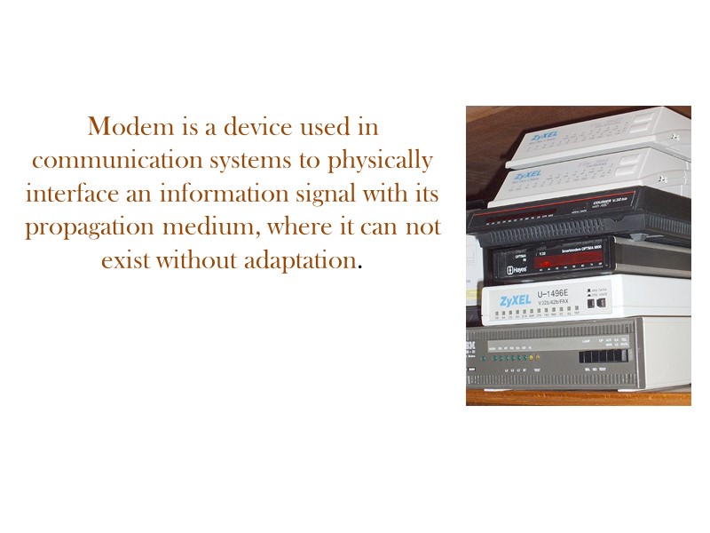 Modem is a device used in communication systems to physically interface an information signal